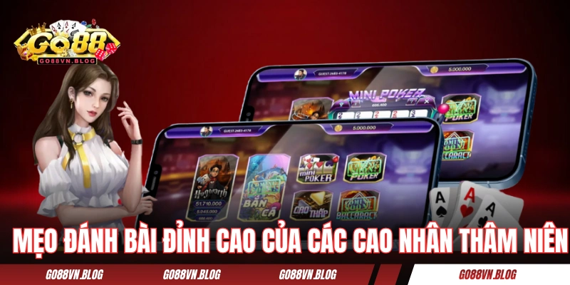 Mẹo đánh bài đỉnh cao của các cao nhân thâm niên