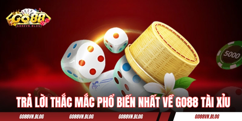 Trả lời những thắc mắc phổ biến nhất về GO88 tài xỉu