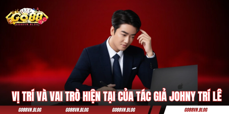 Vị trí và vai trò hiện tại của tác giả Johny Trí Lê