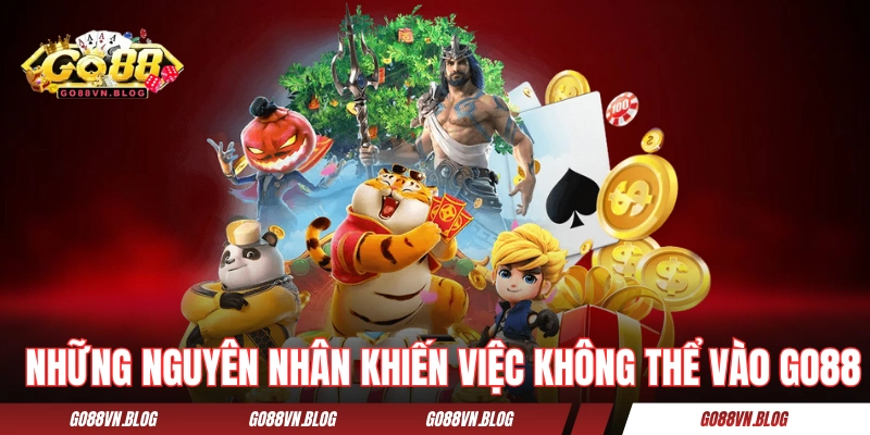 Những nguyên nhân khiến việc không thể truy cập GO88 