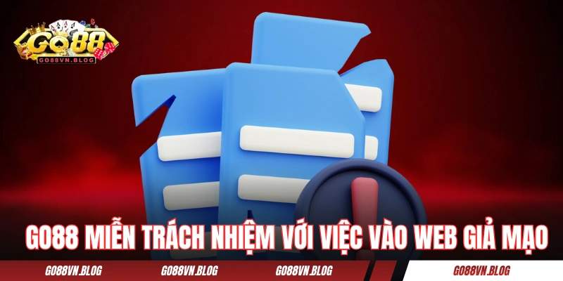 GO88 miễn trách nhiệm với việc vào web giả mạo
