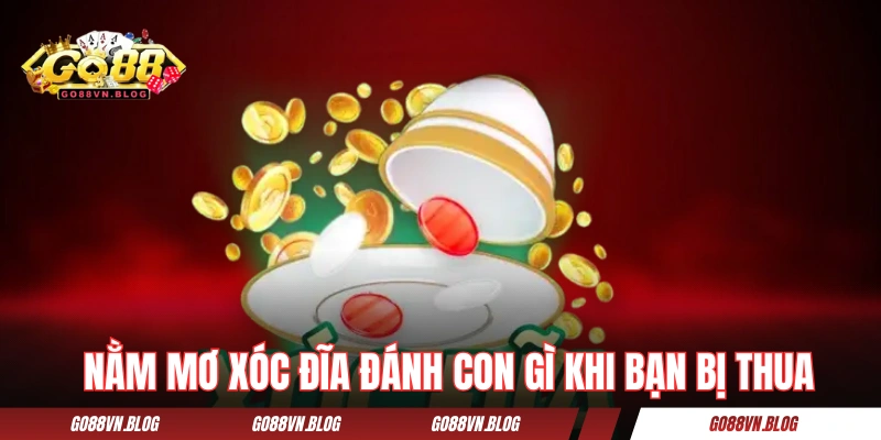 Nằm mơ xóc đĩa đánh con gì khi bạn bị thua