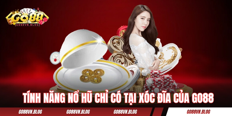 Tính năng nổ hũ chỉ có tại xóc đĩa của GO88